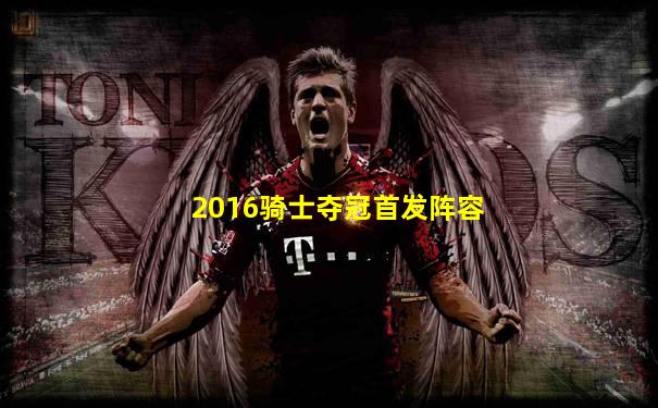 2016骑士夺冠首发阵容