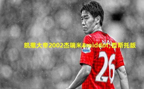 凯撒大帝2002杰瑞米·西斯托版