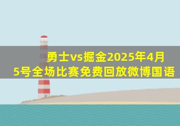 勇士vs掘金2025年4月5号全场比赛免费回放微博国语