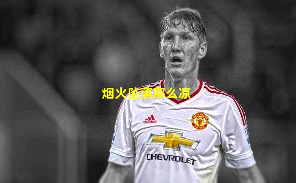 烟火坠落那么凉