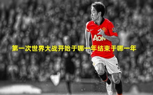 第一次世界大战开始于哪一年结束于哪一年