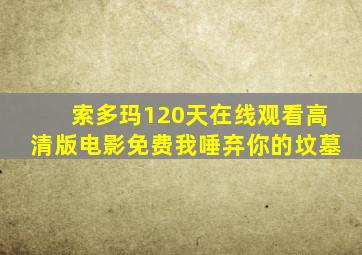 索多玛120天在线观看高清版电影免费我唾弃你的坟墓