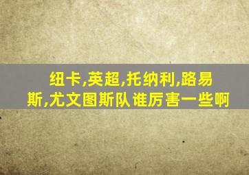 纽卡,英超,托纳利,路易斯,尤文图斯队谁厉害一些啊