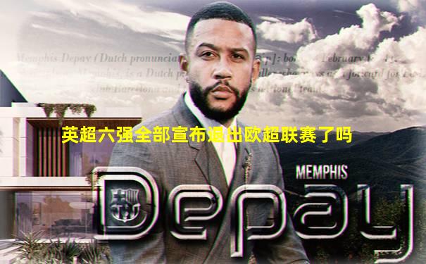 英超六强全部宣布退出欧超联赛了吗