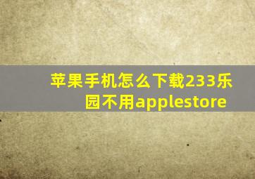 苹果手机怎么下载233乐园不用applestore