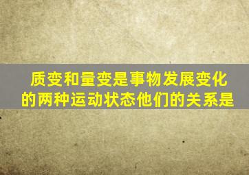 质变和量变是事物发展变化的两种运动状态他们的关系是