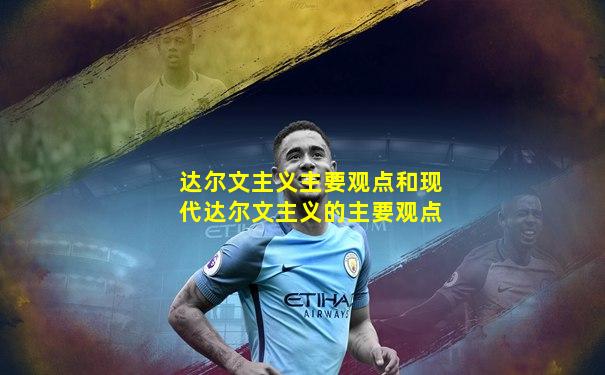 达尔文主义主要观点和现代达尔文主义的主要观点