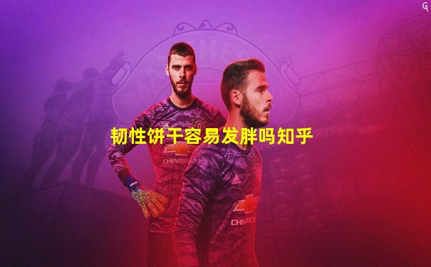 韧性饼干容易发胖吗知乎